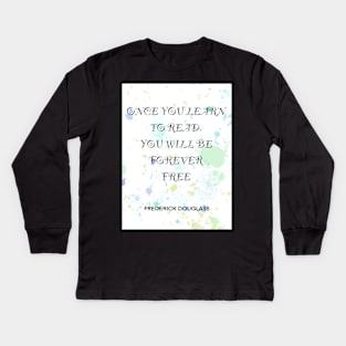 FREDERICK DOUGLASS quote .4 - ONCE YOU LEARN TO READ YOU WILL BE FOREVER FREE Kids Long Sleeve T-Shirt